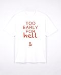 TOO EARLY FOR HELL white tee front